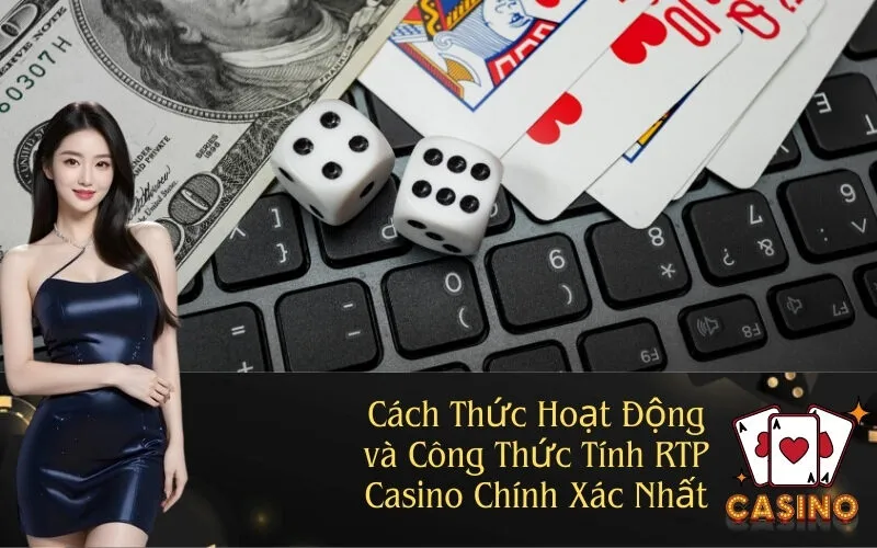 Cách Thức Hoạt Động và Công Thức Tính RTP Casino Chính Xác Nhất