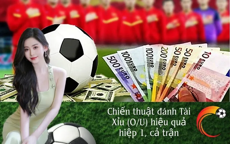 Chiến thuật đánh Tài Xỉu (OU) hiệu quả hiệp 1, cả trận