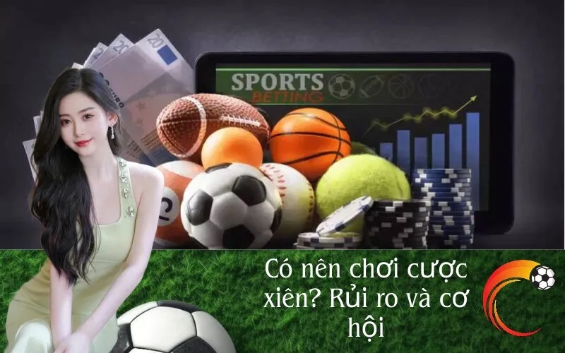 Có nên chơi cược xiên? Rủi ro và cơ hội