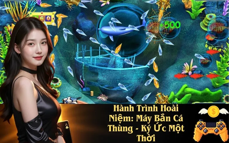 Hành Trình Hoài Niệm Máy Bắn Cá Thùng - Ký Ức Một Thời