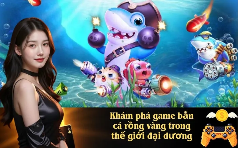 Khám phá game bắn cá rồng vàng trong thế giới đại dương