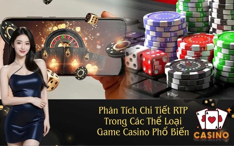 Phân Tích Chi Tiết RTP Trong Các Thể Loại Game Casino Phổ Biến