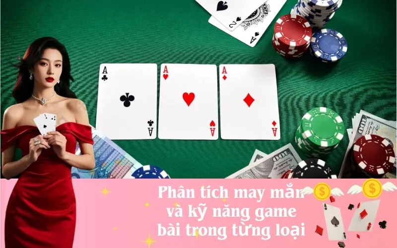 Phân tích may mắn và kỹ năng game bài trong từng loại