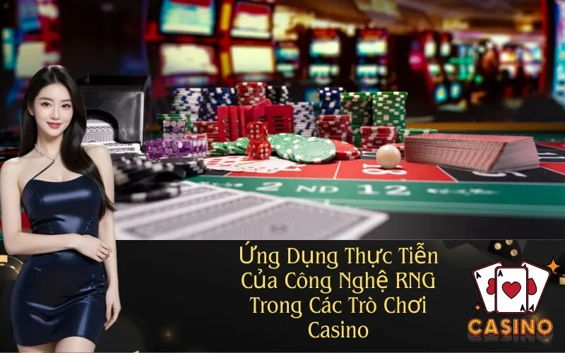 Ứng Dụng Thực Tiễn Của Công Nghệ RNG Trong Các Trò Chơi Casino